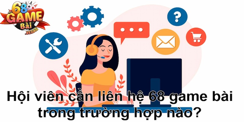 Khám phá các trường hợp thành viên cần liên hệ 68 game bài