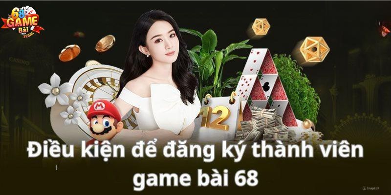 Đăng ký 68 game bài cần đáp ứng một số điều kiện cụ thể